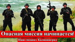 Опасная миссия начинается! / Наш спецназ. Калининг...