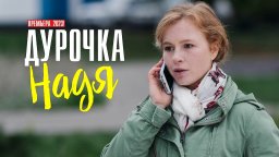 Дурочка Надя 2023 сериал